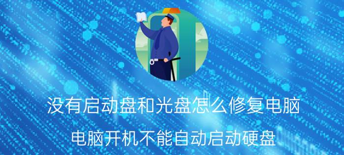 没有启动盘和光盘怎么修复电脑 电脑开机不能自动启动硬盘，如何设置自动启动？